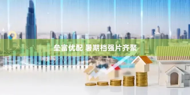垒富优配 暑期档强片齐聚