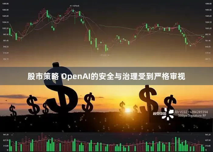 股市策略 OpenAI的安全与治理受到严格审视